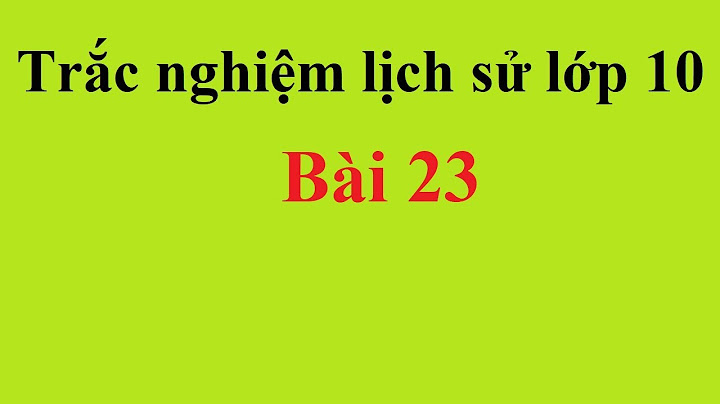 Bài tập trắc nghiệm lịch sử 10 bài 23