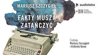 "Fakty muszą zatańczyć" Mariusz Szczygieł | audiobook