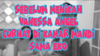 SEBELUM MENIKAH VANESSA ANGEL CURHAT DI KAMAR MANDI SAMA EKO