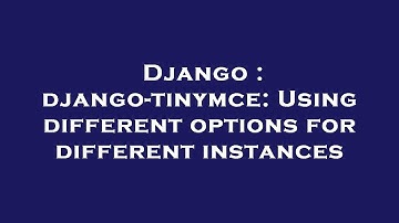 Django : django-tinymce: Using different options for different instances