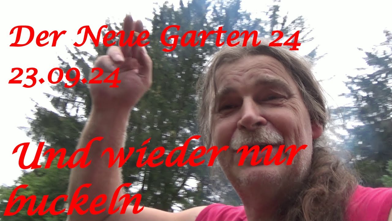 Der Neue Garten 24 23.09.24 Und wieder nur buckeln Der Grilljunky