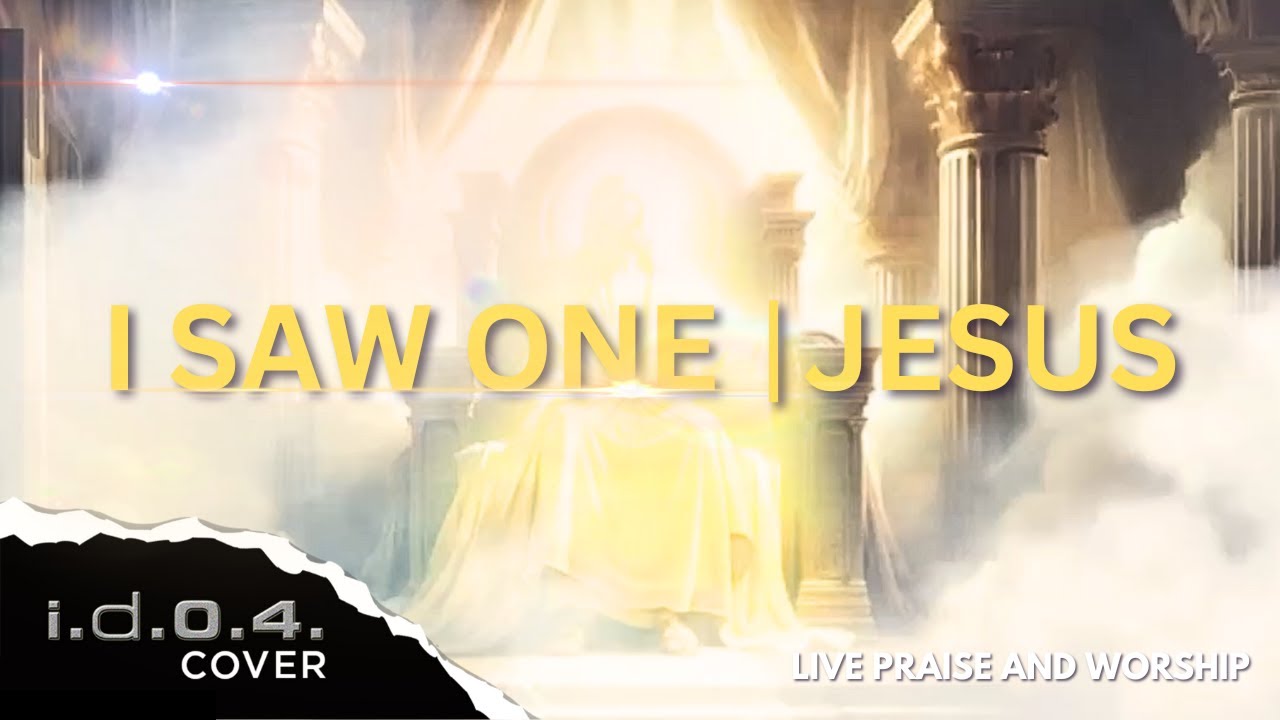I SAW ONE / JESUS - I.D.O.4. (Cover) Live Praise and Worship with ...