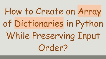 How to Create an Array of Dictionaries in Python While Preserving Input Order?