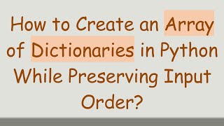 Details How to Create an Array of Dictionaries in Python While Preserving Input Order Guide