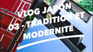 VLOG JAPON - 03 - TRADITION ET MODERNITÉ