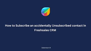 How to Subscribe an accidentally Unsubscribed contact in Freshsales CRM