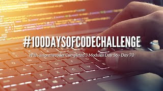 #100DaysOfCode Challenge with amonthecoder Completed 3 Modules Day 56 - Day 70