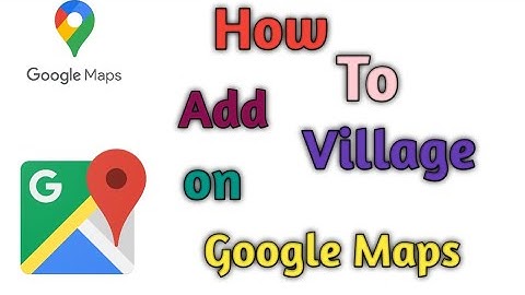 how to add Village name in Google maps
