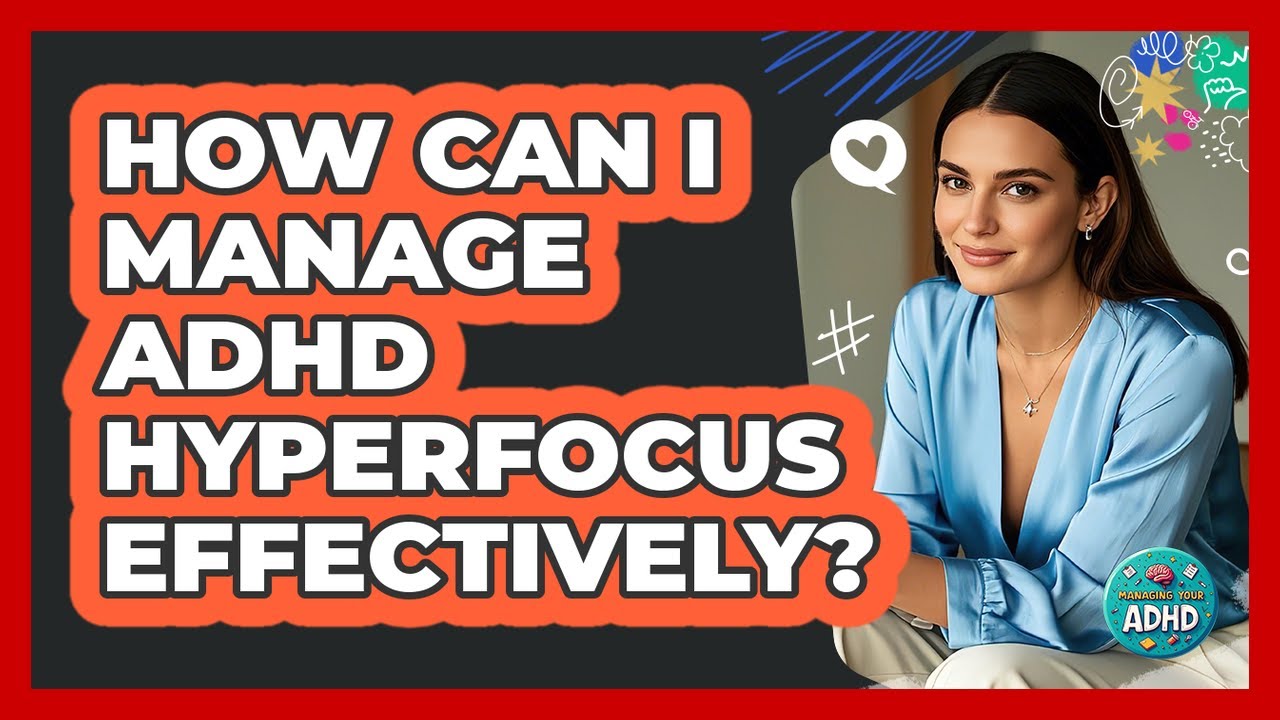 How Can I Manage ADHD Hyperfocus Effectively? - Managing Your ADHD ...