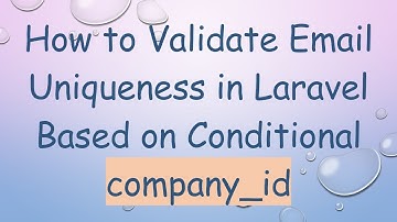 How to Validate Email Uniqueness in Laravel Based on Conditional company_id