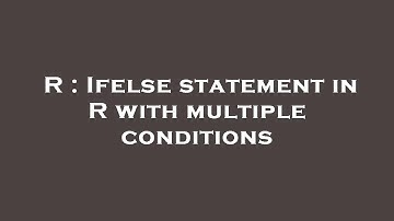 R : Ifelse statement in R with multiple conditions