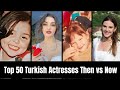 Top Turkish Actresses — Then vs Now
