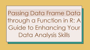 Passing Data Frame Data through a Function in R: A Guide to Enhancing Your Data Analysis Skills
