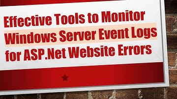 Effective Tools to Monitor Windows Server Event Logs for ASP.Net Website Errors