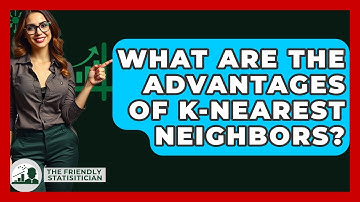 What Are The Advantages Of K-Nearest Neighbors? - The Friendly Statistician