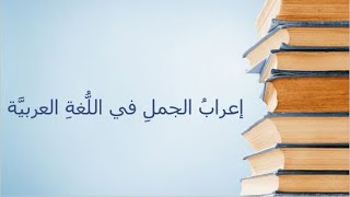 إعراب الجمل التي لها محل من الإعراب بأسهل طريقة--سلسلة تعلم الإعراب من الصفر