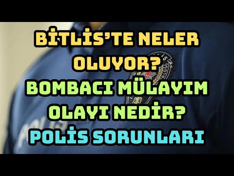 Bitlis'te Neler Oluyor? Bombacı Mülayim Olayı Nedir? Polis Sorunları
