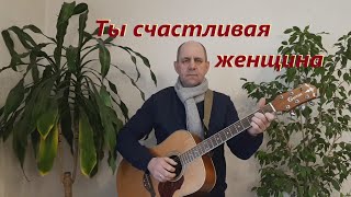 Ты и в правду счастливая женщина.