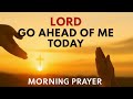 Lord, Go Ahead of Me Today 🙏 Powerful Morning Prayer for Wisdom, Peace & Blessings