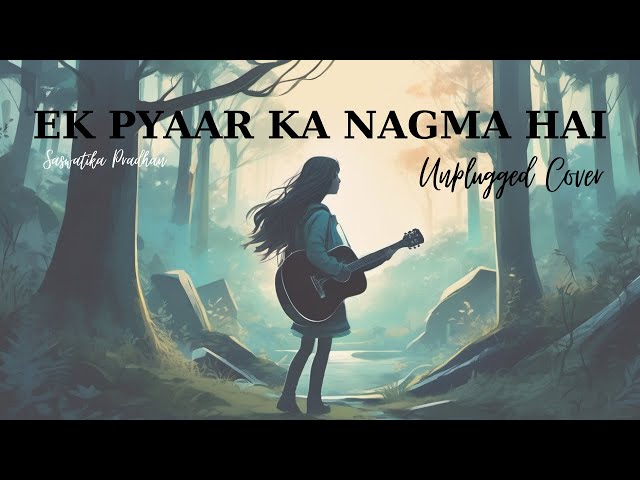 Ek Pyaar Ka Nagma Hai | Unplugged Lyrical Cover | Saswatika Pradhan class=