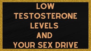 Low Testosterone Levels and Your Sex Drive