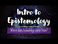 Intro to Epistemology: How do you justify what you know?