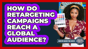 How Do Retargeting Campaigns Reach A Global Audience? - Modern Marketing Moves