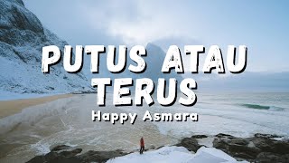Happy Asmara - Putus Atau Terus | Bukankah Kamu Juga Merasa  (Lyric)