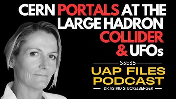 CERN, Portals & Extra Dimensions:  Dr. Astrid Stuckelberger Speaks Out | UAP Files Podcast S3E35