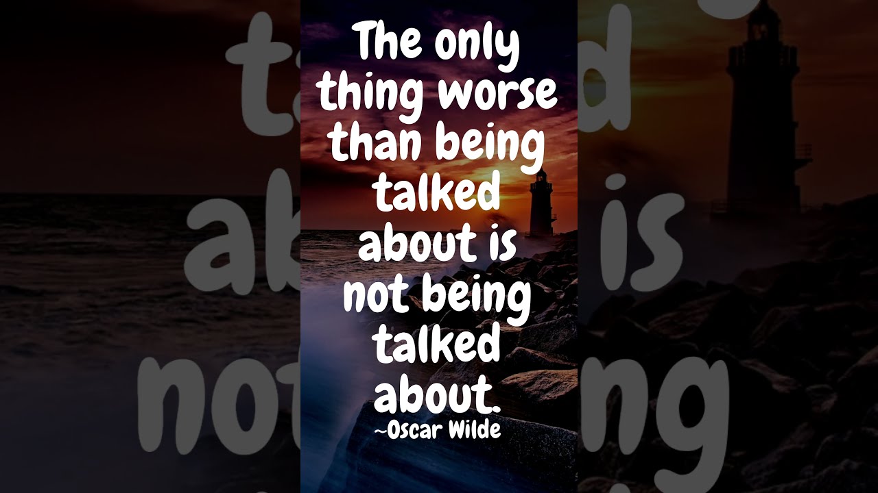 The only thing worse than being talked about is not being talked about ...
