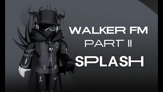 Splash | Walker FM Part II