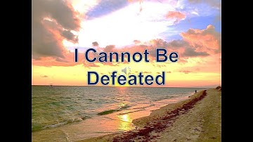 I CANNOT BE DEFEATED