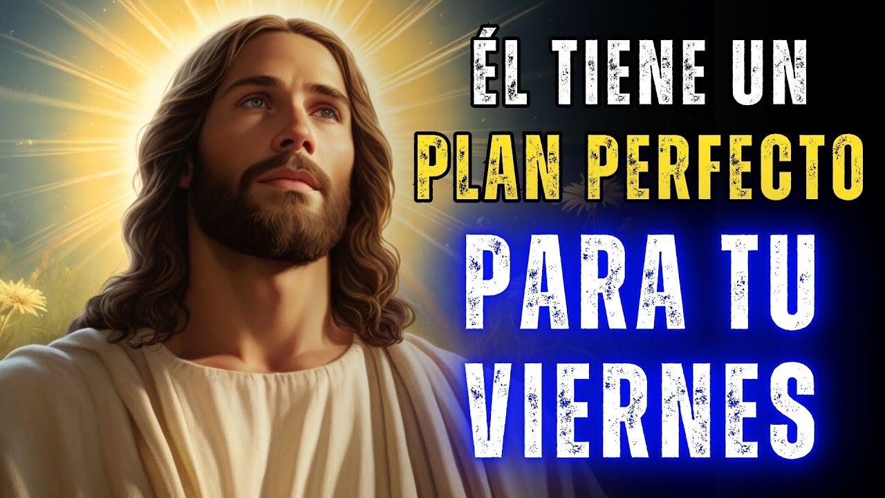 JESÚS DICE: CONFÍA EN DIOS, ÉL TIENE UN PLAN PERFECTO PARA TU VIERNES ...