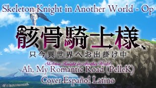 Gaikotsu Kishi-sama Tadaima Isekai - Opening - Ah, My Romantic Road (PelleK) - Cover Español Latino