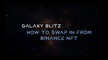 Galaxy Blitz - How to Swap in NFT from Binance NFT on galaxyblitz.world