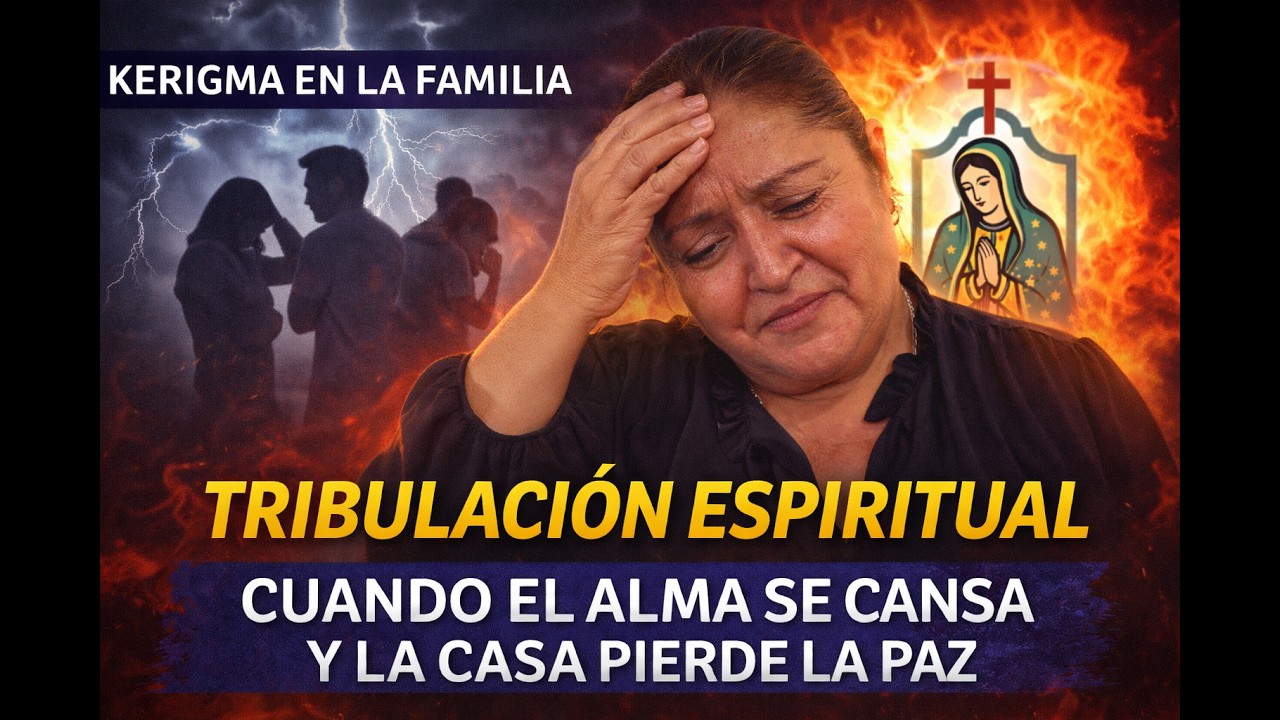 Tribulación espiritual: cuando el alma se cansa y la casa pierde la paz