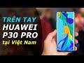 Trên tay Huawei P30 và Huawei P30 Pro tại Việt Nam