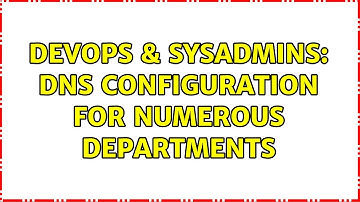 DevOps & SysAdmins: DNS configuration for numerous departments (2 Solutions!!)