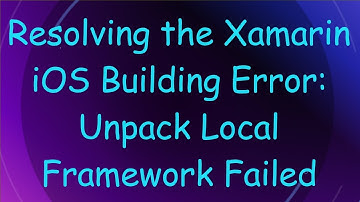 Resolving the Xamarin iOS Building Error: Unpack Local Framework Failed