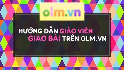 Hướng dẫn giáo viên giao bài từ học liệu đã có trên olm.vn cho học sinh