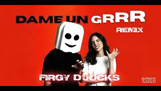 DAME UN GRRR - FIRGY D'JOCKS - REMIX 2025!