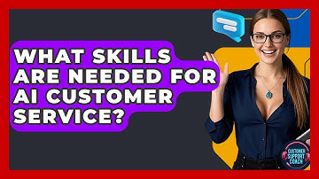 What Skills Are Needed For AI Customer Service? - Customer Support Coach