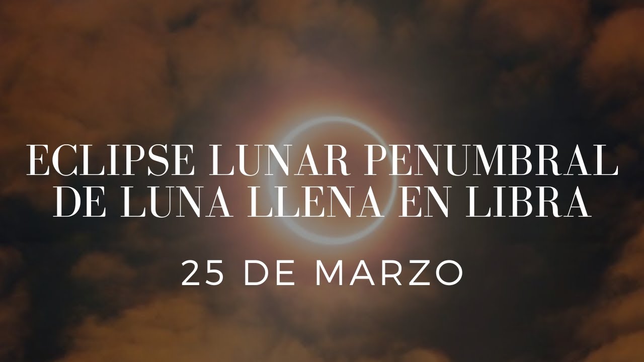 25 DE MARZO: ECLIPSE LUNAR PENUMBRAL DE LUNA LLENA EN LIBRA ⚖️🌝 - YouTube