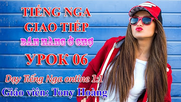 Bài 6: 20 bài giao tiếp bán hàng bằng Tiếng Nga ngoài chợ | Thầy Hoàng dạy online 1:1