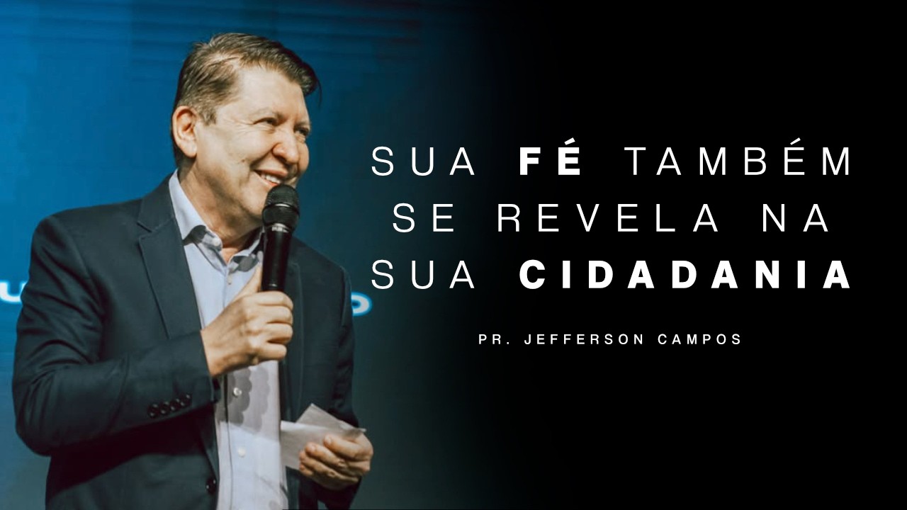 SUA FÉ TAMBÉM SE REVELA NA SUA CIDADANIA - Pr.  Jefferson Campos | Se o meu povo orar!