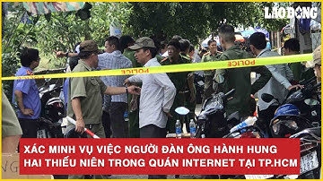 Xác minh vụ việc người đàn ông hành hung hai thiếu niên trong quán Internet tại TP.HCM