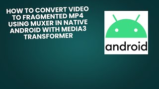 How to Convert Video to Fragmented mp4 using Muxer in Native Android with Media3 Transformer