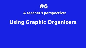 Video 6 - Using Graphic Organizers