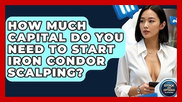 How Much Capital Do You Need To Start Iron Condor Scalping? - Stock and Options Playbook