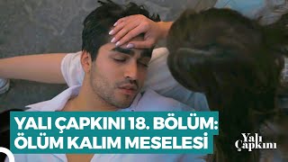 Yalı Çapkını 18. Bölüm | Ölüm Kalım Meselesi